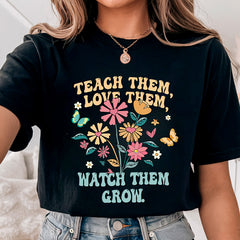 Teach Them Love Them Watch Them Grow Teacher Shirts