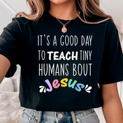 It's A Good Day To Teach Tiny Humans About Jesus Teacher Shirt