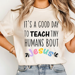 It's A Good Day To Teach Tiny Humans About Jesus Teacher Shirt