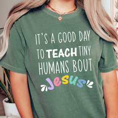 It's A Good Day To Teach Tiny Humans About Jesus Teacher Shirt