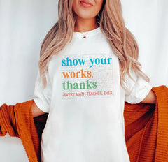 Show Your Work Thanks Teacher T-shirt